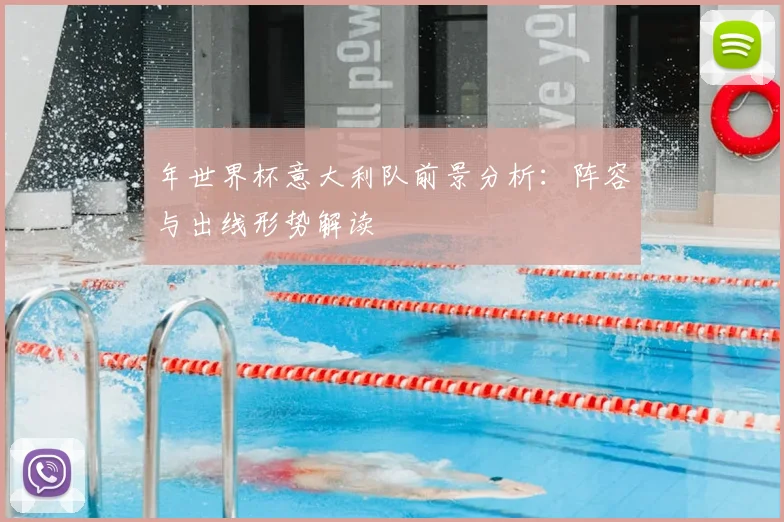 年世界杯意大利队前景分析：阵容与出线形势解读